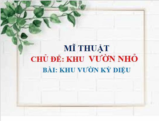 Giáo án điện tử Mĩ thuật lớp 3 Chân trời sáng tạo Bài 3: Khu vườn kì diệu | PPT Mĩ thuật 3