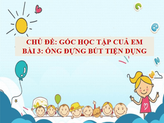 Giáo án điện tử Mĩ thuật lớp 3 Chân trời sáng tạo Bài 3: Ống đựng bút tiện dụng | PPT Mĩ thuật 3