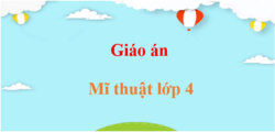 Giáo án Mĩ thuật lớp 4 (sách mới) | Giáo án điện tử, bài giảng powerpoint (PPT) Mĩ thuật 5