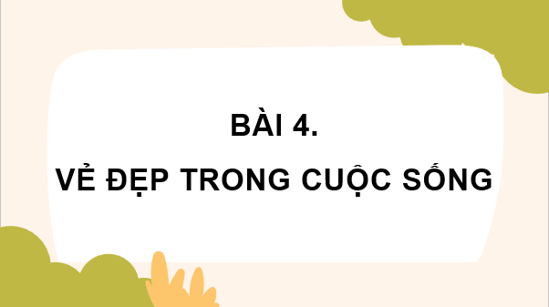 Giáo án điện tử Mĩ thuật lớp 4 Kết nối tri thức Chủ đề 4: Vẻ đẹp trong cuộc sống | PPT Mĩ thuật 4