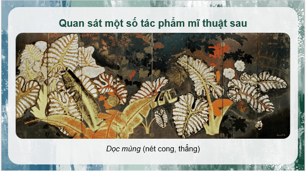 Giáo án điện tử Mĩ thuật lớp 5 Kết nối tri thức Chủ đề 1: Yếu tố tạo hình trong thực hành, sáng tạo theo chủ đề | PPT Mĩ thuật 5