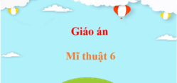 Giáo án Mĩ thuật 6 (sách mới) | Giáo án điện tử, bài giảng powerpoint (PPT) Mĩ thuật 6