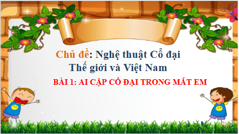 Giáo án điện tử Mĩ thuật 6 Chân trời sáng tạo Bài 1: Ai Cập Cổ đại trong mắt em | PPT Mĩ thuật 6