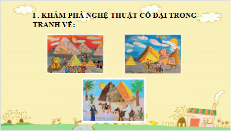 Giáo án điện tử Mĩ thuật 6 Chân trời sáng tạo Bài 1: Ai Cập Cổ đại trong mắt em | PPT Mĩ thuật 6