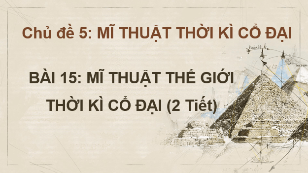 Giáo án điện tử Mĩ thuật 6 Kết nối tri thức Bài 15: Mĩ thuật thế giới thời kì cổ đại | PPT Mĩ thuật 6
