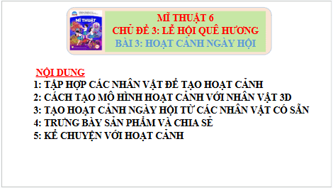 Giáo án điện tử Mĩ thuật 6 Chân trời sáng tạo Bài 3: Hoạt cảnh ngày hội | PPT Mĩ thuật 6