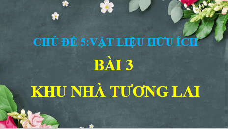 Giáo án điện tử Mĩ thuật 6 Chân trời sáng tạo Bài 3: Khu nhà tương lai | PPT Mĩ thuật 6
