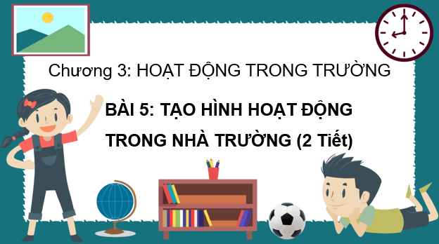 Giáo án điện tử Mĩ thuật 6 Kết nối tri thức Bài 5: Tạo hình hoạt động trong nhà trường | PPT Mĩ thuật 6