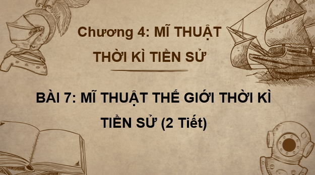 Giáo án điện tử Mĩ thuật 6 Kết nối tri thức Bài 7: Mĩ thuật thế giới thời kì tiền sử | PPT Mĩ thuật 6