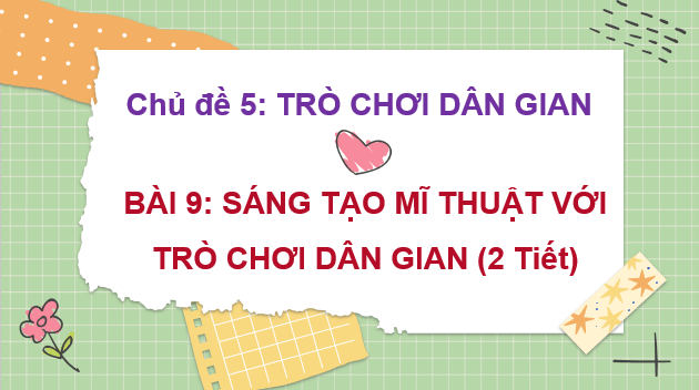 Giáo án điện tử Mĩ thuật 6 Kết nối tri thức Bài 9: Sáng tạo mĩ thuật với trò chơi dân gian | PPT Mĩ thuật 6