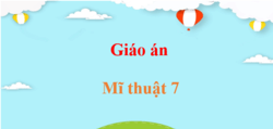 Giáo án Mĩ thuật 7 (sách mới) | Giáo án điện tử, bài giảng powerpoint (PPT) Mĩ thuật 7