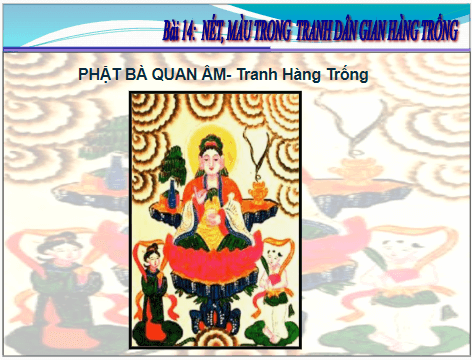 Giáo án điện tử Mĩ thuật 7 Chân trời sáng tạo Bài 14: Nét, màu trong tranh dân gian Hàng Trống | PPT Mĩ thuật 7