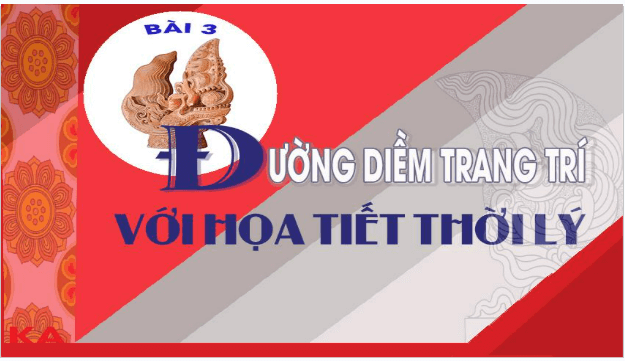 Giáo án điện tử Mĩ thuật 7 Chân trời sáng tạo Bài 3: Đường diềm trang trí với họa tiết thời Lý | PPT Mĩ thuật 7