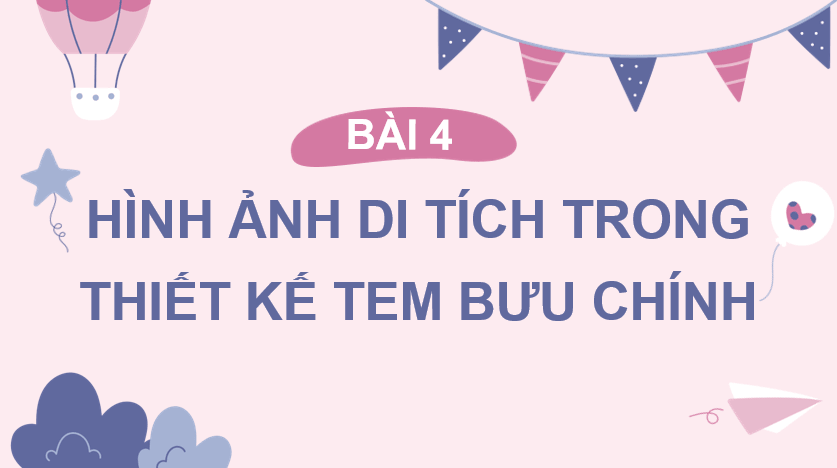 Giáo án điện tử Mĩ thuật 7 Kết nối tri thức Bài 4: Hình ảnh di tích trong thiết kế tem bưu chính | PPT Mĩ thuật 7