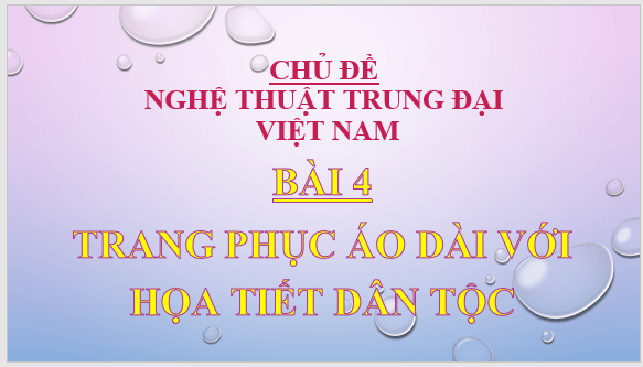 Giáo án điện tử Mĩ thuật 7 Chân trời sáng tạo Bài 4: Trang phục áo dài với họa tiết dân tộc | PPT Mĩ thuật 7