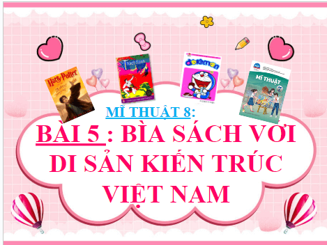 Giáo án điện tử Mĩ thuật 7 Chân trời sáng tạo Bài 5: Bìa sách với di sản kiến trúc Việt Nam | PPT Mĩ thuật 7