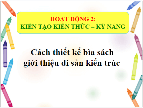 Giáo án điện tử Mĩ thuật 7 Chân trời sáng tạo Bài 5: Bìa sách với di sản kiến trúc Việt Nam | PPT Mĩ thuật 7