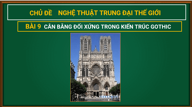 Giáo án điện tử Mĩ thuật 7 Chân trời sáng tạo Bài 9: Cân bằng đối xứng trong kiến trúc Gothic | PPT Mĩ thuật 7