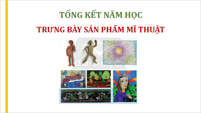 Giáo án điện tử Mĩ thuật 7 Chân trời sáng tạo Tổng kết năm học: Trưng bày sản phẩm mĩ thuật | PPT Mĩ thuật 7