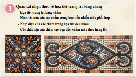 Giáo án điện tử Mĩ thuật 8 Chân trời sáng tạo Bài 11: Tạo họa tiết trang trí bằng chấm màu | PPT Mĩ thuật 8
