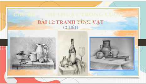 Giáo án điện tử Mĩ thuật 8 Chân trời sáng tạo Bài 12: Tranh tĩnh vật | PPT Mĩ thuật 8