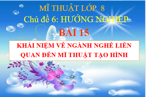 Giáo án điện tử Mĩ thuật 8 Chân trời sáng tạo Bài 15: Khái quát về ngành nghề liên quan đến Mĩ thuật tạo hình | PPT Mĩ thuật 8