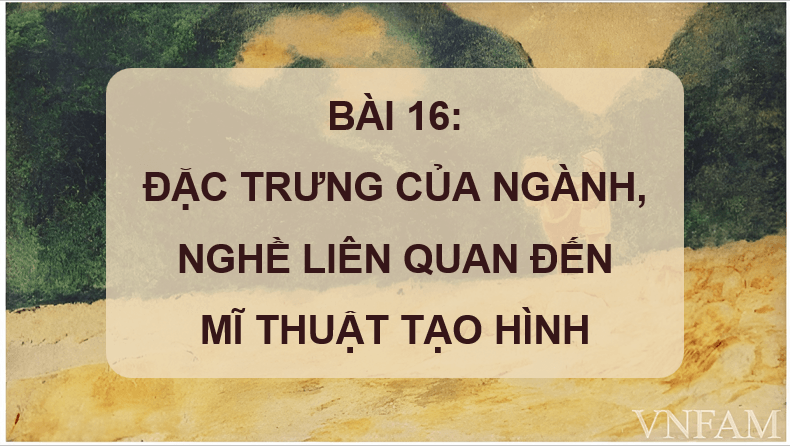 Giáo án điện tử Mĩ thuật 8 Kết nối tri thức Bài 16: Đặc trưng của ngành, nghề liên quan đến mĩ thuật tạo hình | PPT Mĩ thuật 8
