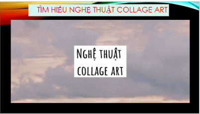 Giáo án điện tử Mĩ thuật 8 Chân trời sáng tạo Bài 2: Nghệ thuật tranh cắt dán (Collage art) | PPT Mĩ thuật 8
