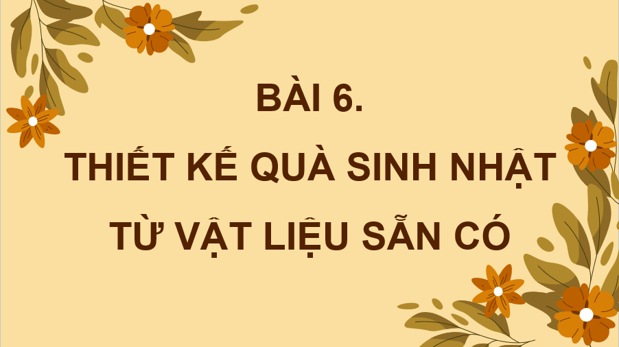 Giáo án điện tử Mĩ thuật 8 Kết nối tri thức Bài 6: Thiết kế quà sinh nhật từ vật liệu sẵn có | PPT Mĩ thuật 8