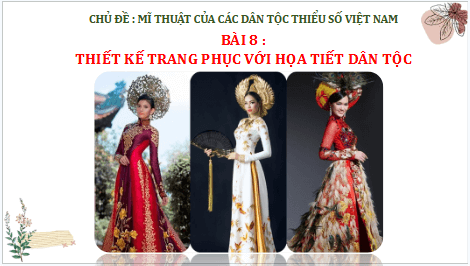 Giáo án điện tử Mĩ thuật 8 Chân trời sáng tạo Bài 8: Thiết kế trang phục với họa tiết dân tộc | PPT Mĩ thuật 8