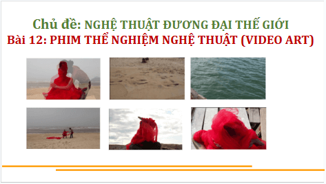 Giáo án điện tử Mĩ thuật 9 Chân trời sáng tạo Bài 12: Phim thể nghiệm nghệ thuật (video art) | PPT Mĩ thuật 9