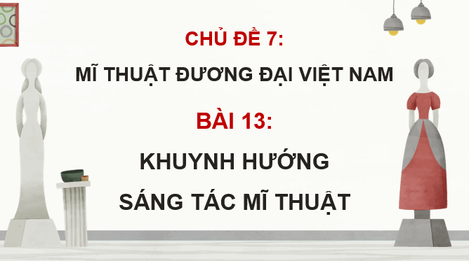 Giáo án điện tử Mĩ thuật 9 Kết nối tri thức Bài 13: Khuynh hướng sáng tác mĩ thuật | PPT Mĩ thuật 9