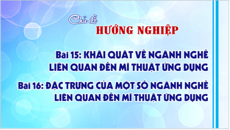 Giáo án điện tử Mĩ thuật 9 Chân trời sáng tạo Bài 15: Khái quát về ngành nghề liên quan đến Mĩ thuật ứng dụng | PPT Mĩ thuật 9