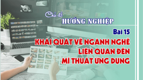 Giáo án điện tử Mĩ thuật 9 Chân trời sáng tạo Bài 15: Khái quát về ngành nghề liên quan đến Mĩ thuật ứng dụng | PPT Mĩ thuật 9