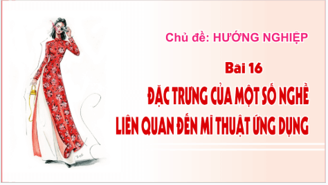 Giáo án điện tử Mĩ thuật 9 Chân trời sáng tạo Bài 16: Đặc trưng của một số nghề liên quan đến Mĩ thuật ứng dụng | PPT Mĩ thuật 9