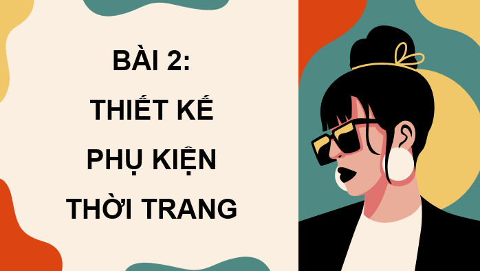 Giáo án điện tử Mĩ thuật 9 Kết nối tri thức Bài 2: Thiết kế phụ kiện thời trang | PPT Mĩ thuật 9