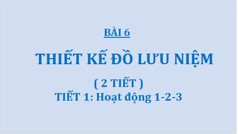 Giáo án điện tử Mĩ thuật 9 Chân trời sáng tạo Bài 6: Thiết kế đồ lưu niệm | PPT Mĩ thuật 9