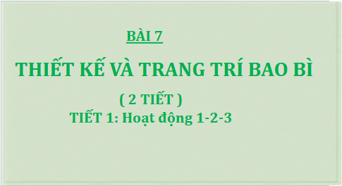 Giáo án điện tử Mĩ thuật 9 Chân trời sáng tạo Bài 7: Thiết kế và trang trí bao bì | PPT Mĩ thuật 9