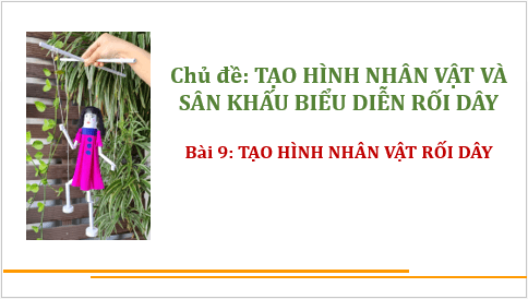 Giáo án điện tử Mĩ thuật 9 Chân trời sáng tạo Bài 9: Tạo hình nhân vật rối dây | PPT Mĩ thuật 9