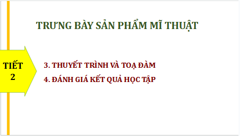 Giáo án điện tử Mĩ thuật 9 Chân trời sáng tạo Tổng kết học kì 2: Trưng bày sản phẩm mĩ thuật | PPT Mĩ thuật 9