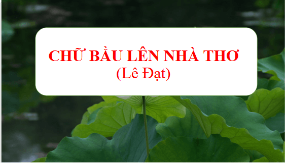 Giáo án điện tử bài Chữ bầu lên nhà thơ | PPT Văn 10 Kết nối tri thức