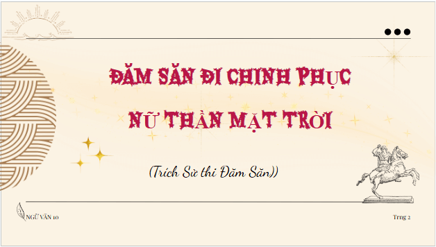 Giáo án điện tử bài Đăm Săn đi chinh phục nữ thần Mặt Trời | PPT Văn 10 Chân trời sáng tạo