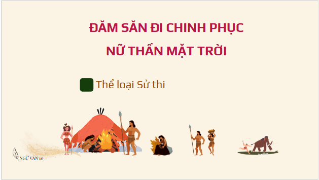 Giáo án điện tử bài Đăm Săn đi chinh phục nữ thần Mặt Trời | PPT Văn 10 Chân trời sáng tạo