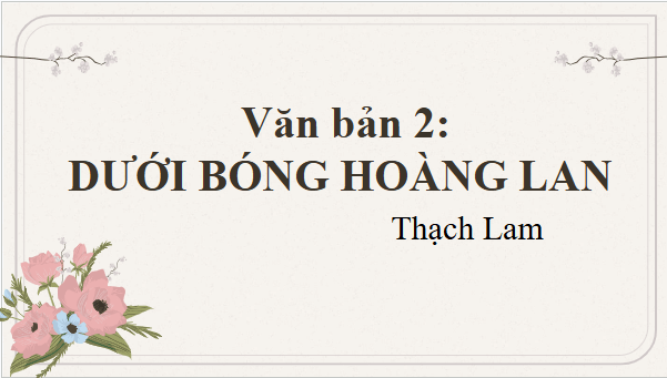 Giáo án điện tử bài Dưới bóng hoàng lan | PPT Văn 10 Kết nối tri thức