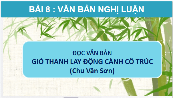 Giáo án điện tử bài Gió thanh lay động cành cô trúc | PPT Văn 10 Cánh diều