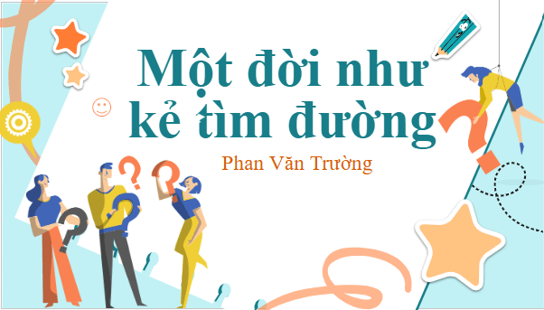 Giáo án điện tử bài Một đời như kẻ tìm đường | PPT Văn 10 Kết nối tri thức