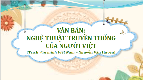 Giáo án điện tử bài Nghệ thuật truyền thống của người Việt | PPT Văn 10 Kết nối tri thức