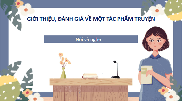 Giáo án điện tử bài Giới thiệu, đánh giá về một tác phẩm truyện | PPT Văn 10 Cánh diều