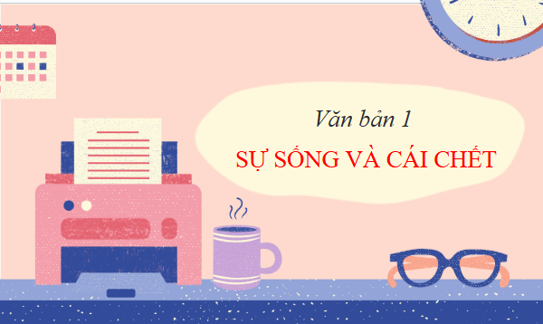 Giáo án điện tử bài Sự sống và cái chết | PPT Văn 10 Kết nối tri thức