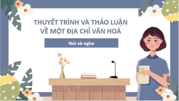 Giáo án điện tử bài Thuyết trình và thảo luận về một địa chỉ văn hóa | PPT Văn 10 Cánh diều